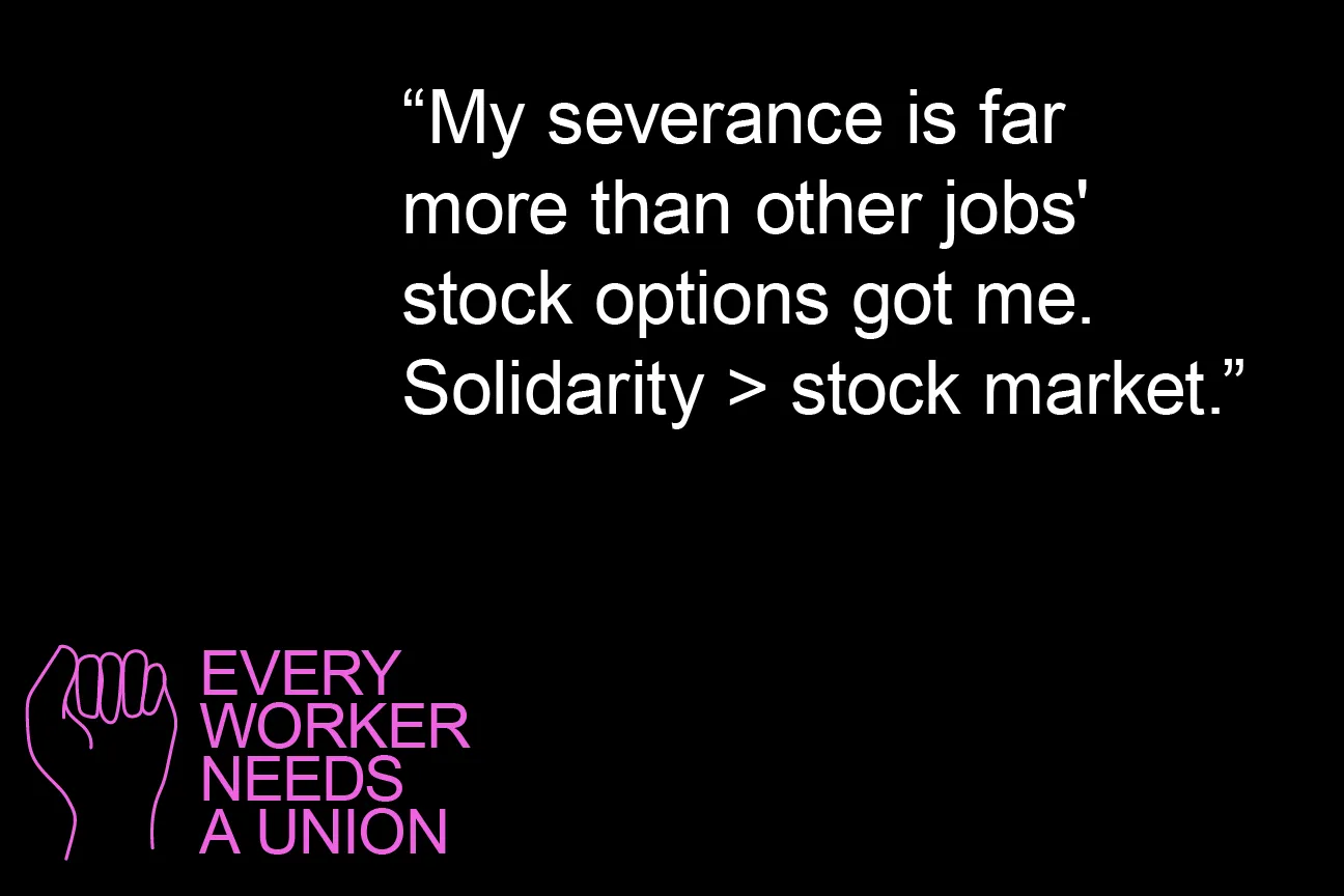 My severance is far more than other jobs' stock options got me. Solidarity > stock market.