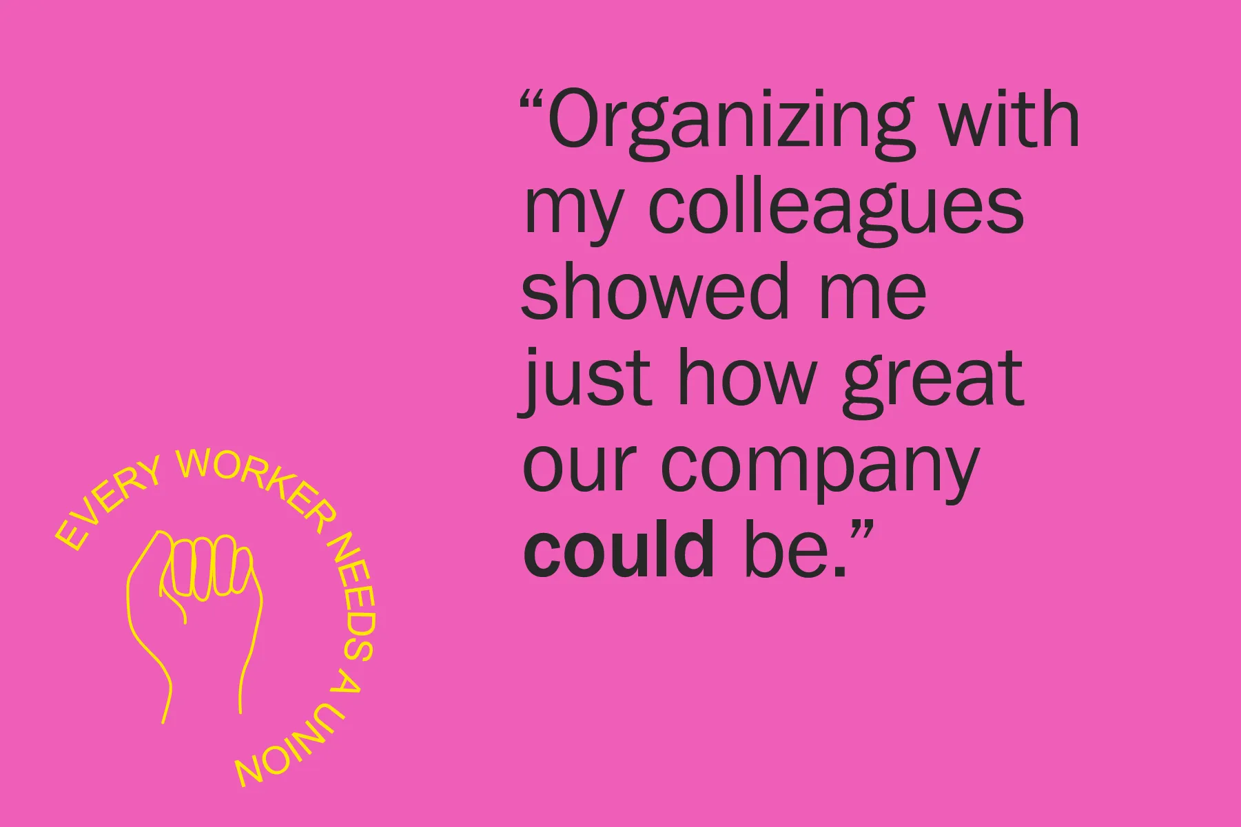 Organizing with my colleagues showed me just how great our company *could* be.