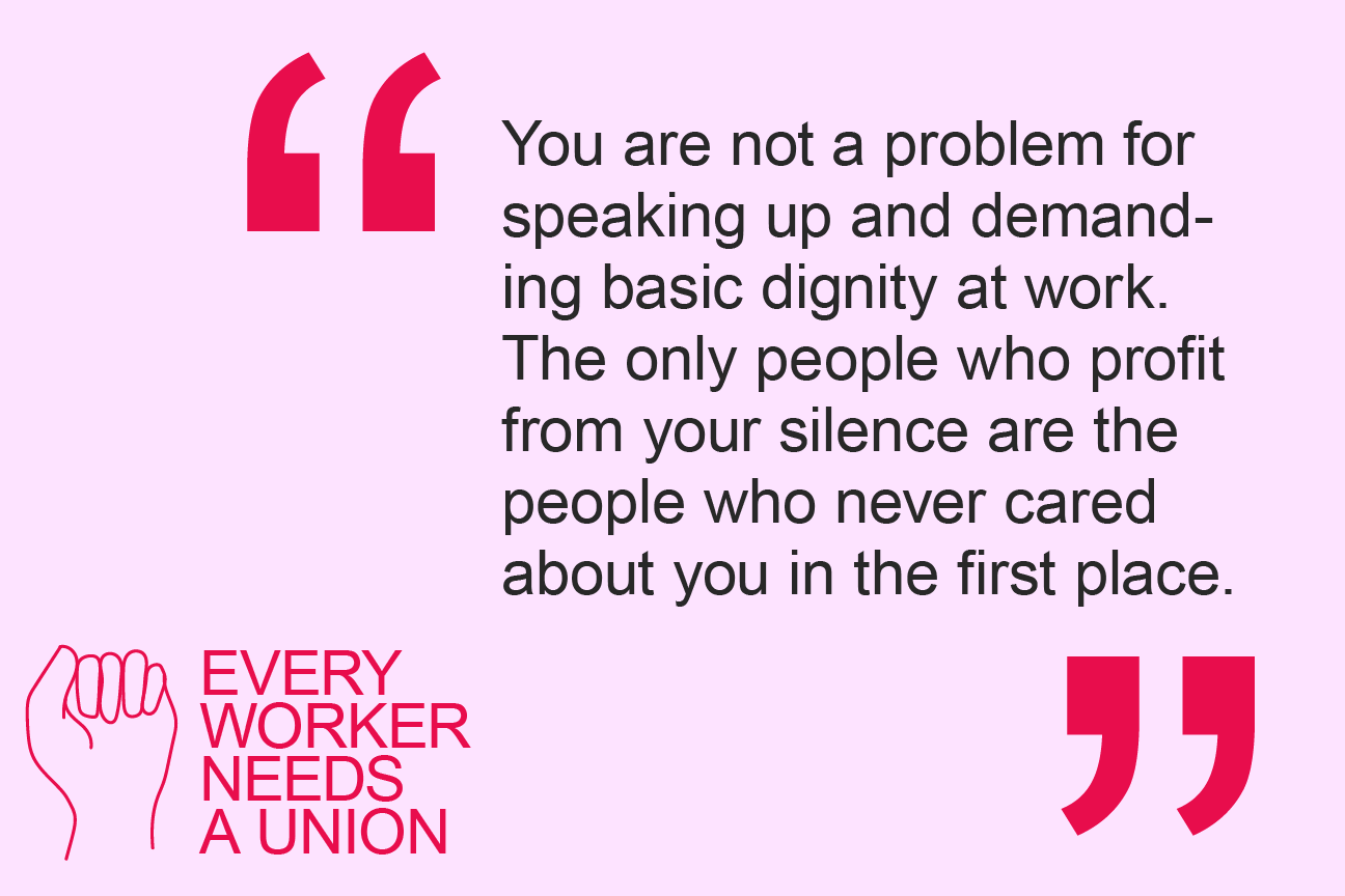You are not a problem for speaking up and demanding basic dignity at work. The only people who profit from your silence are the people who never cared about you in the first place.